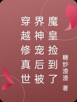 穿越修真世界神宠后被魔皇捡到了免费阅读