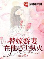替嫁娇妻在他心尖纵火 秀丽山河