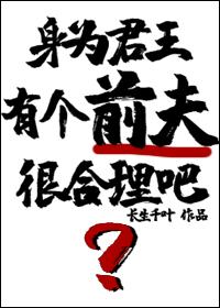 身为君王有个前夫很合理吧? 长生千叶 免费