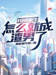 我刚重生怎么就成渣男了结局跟谁在一起