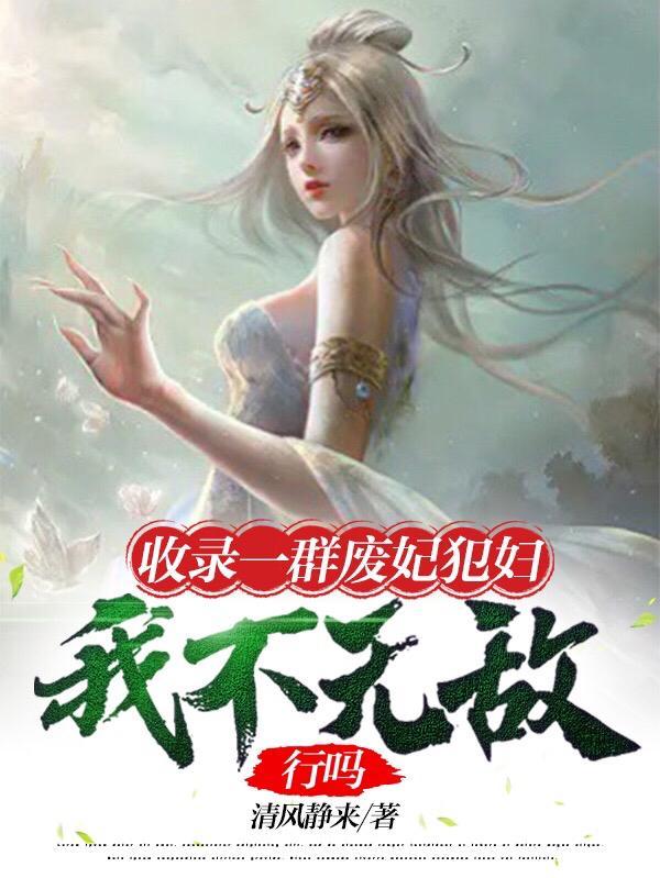 收录一群废妃犯妇我不无敌行吗txt无删减