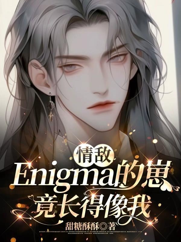 情敌Enigma的崽竟长得像我孩子是谁生的