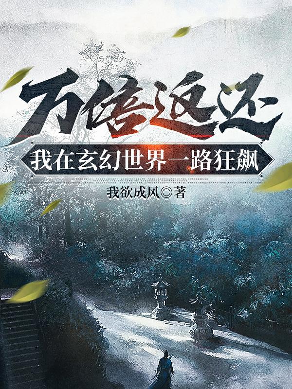 万倍返还我在玄幻世界一路狂飙全文免费阅读