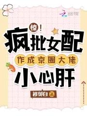 惊疯批女配作成京圈大佬小心肝