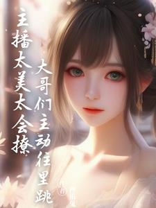 主播太美太会撩大哥主动往里跳